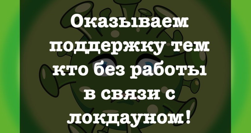 Оказываем поддержку тем кто без работы в связи с локдауном